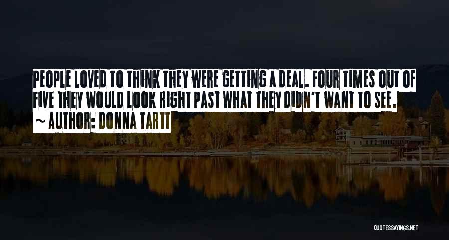 Donna Tartt Quotes: People Loved To Think They Were Getting A Deal. Four Times Out Of Five They Would Look Right Past What