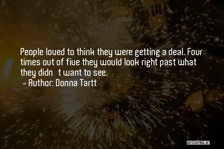 Donna Tartt Quotes: People Loved To Think They Were Getting A Deal. Four Times Out Of Five They Would Look Right Past What