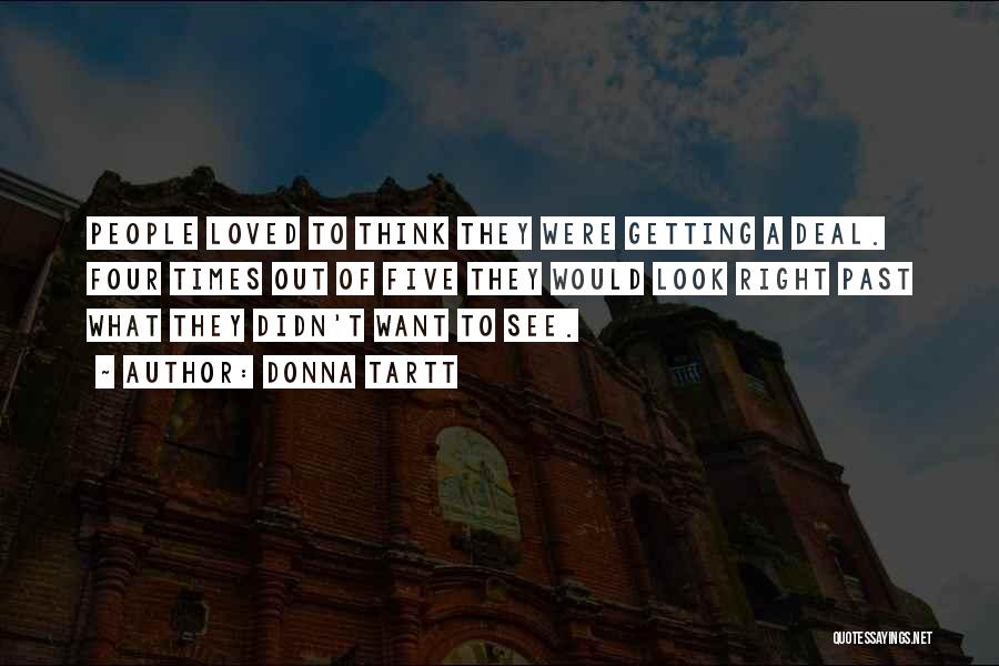 Donna Tartt Quotes: People Loved To Think They Were Getting A Deal. Four Times Out Of Five They Would Look Right Past What
