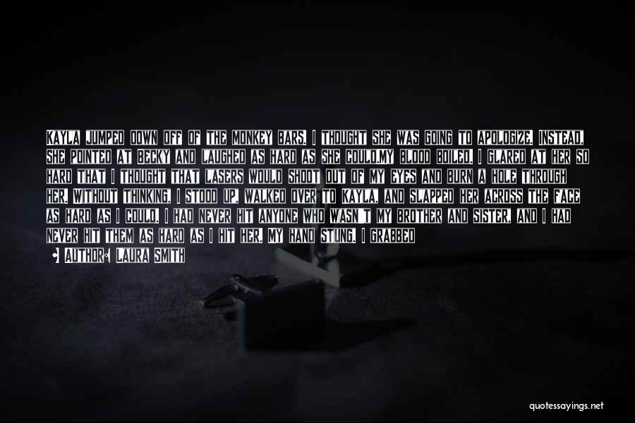 Laura Smith Quotes: Kayla Jumped Down Off Of The Monkey Bars. I Thought She Was Going To Apologize. Instead, She Pointed At Becky