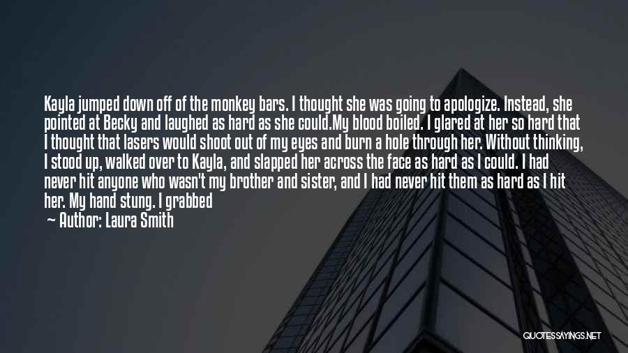 Laura Smith Quotes: Kayla Jumped Down Off Of The Monkey Bars. I Thought She Was Going To Apologize. Instead, She Pointed At Becky