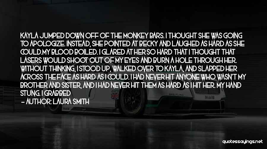 Laura Smith Quotes: Kayla Jumped Down Off Of The Monkey Bars. I Thought She Was Going To Apologize. Instead, She Pointed At Becky
