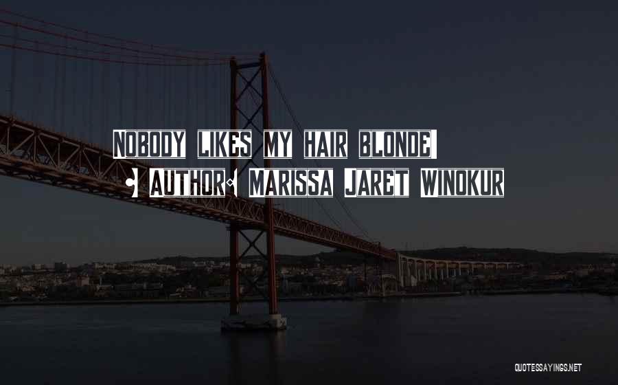 Marissa Jaret Winokur Quotes: Nobody Likes My Hair Blonde!