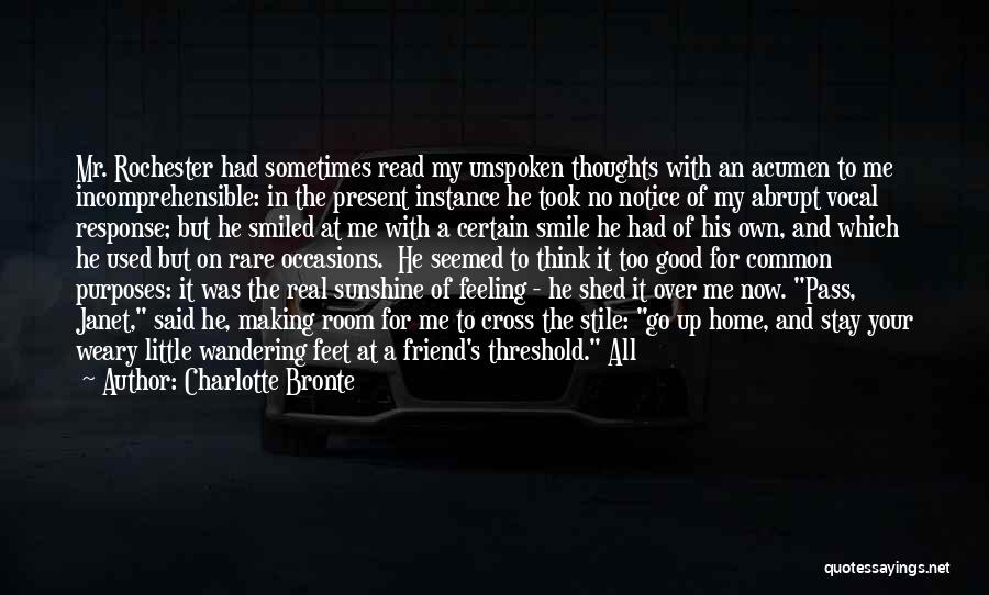 Charlotte Bronte Quotes: Mr. Rochester Had Sometimes Read My Unspoken Thoughts With An Acumen To Me Incomprehensible: In The Present Instance He Took