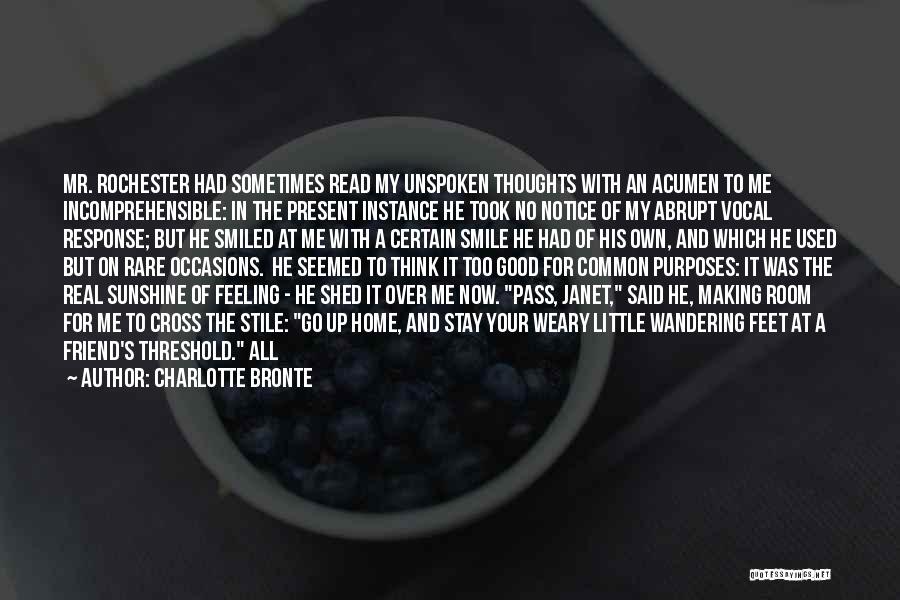 Charlotte Bronte Quotes: Mr. Rochester Had Sometimes Read My Unspoken Thoughts With An Acumen To Me Incomprehensible: In The Present Instance He Took