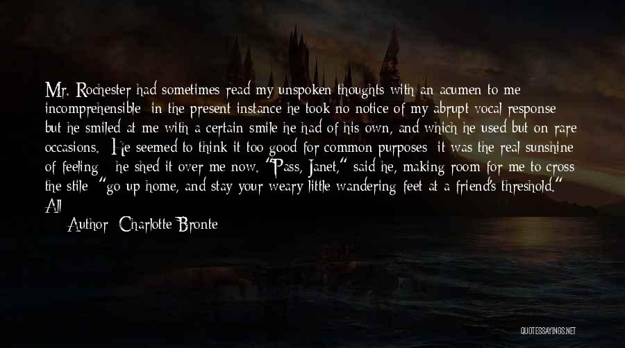 Charlotte Bronte Quotes: Mr. Rochester Had Sometimes Read My Unspoken Thoughts With An Acumen To Me Incomprehensible: In The Present Instance He Took