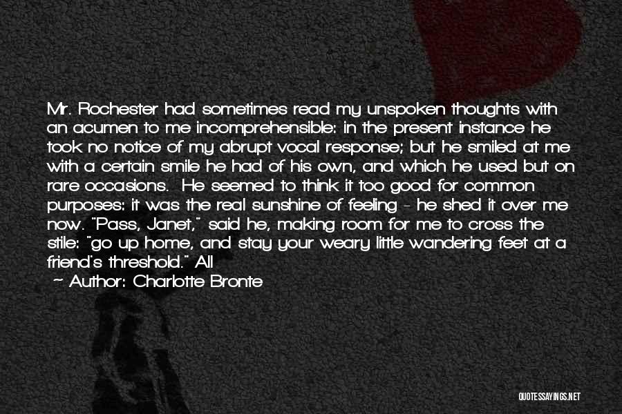 Charlotte Bronte Quotes: Mr. Rochester Had Sometimes Read My Unspoken Thoughts With An Acumen To Me Incomprehensible: In The Present Instance He Took