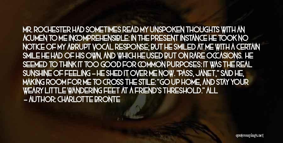 Charlotte Bronte Quotes: Mr. Rochester Had Sometimes Read My Unspoken Thoughts With An Acumen To Me Incomprehensible: In The Present Instance He Took