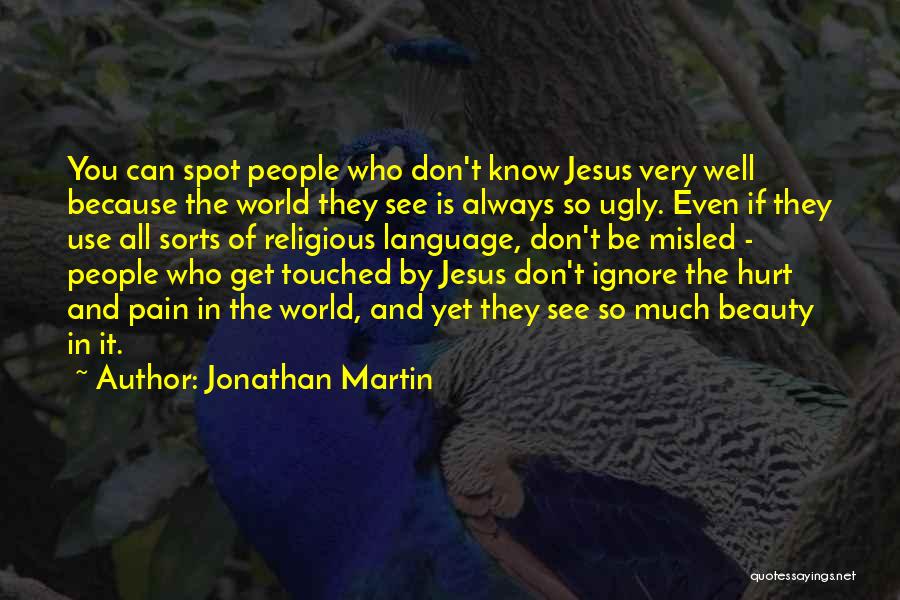 Jonathan Martin Quotes: You Can Spot People Who Don't Know Jesus Very Well Because The World They See Is Always So Ugly. Even