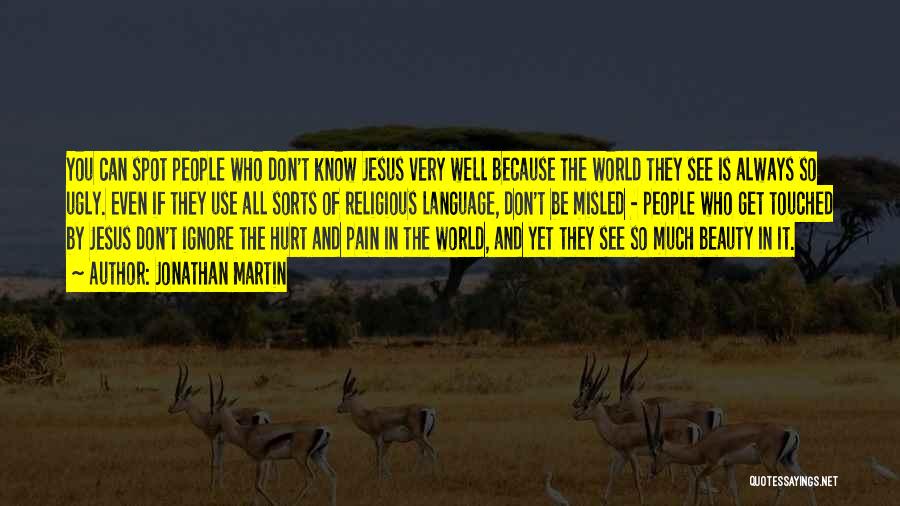 Jonathan Martin Quotes: You Can Spot People Who Don't Know Jesus Very Well Because The World They See Is Always So Ugly. Even