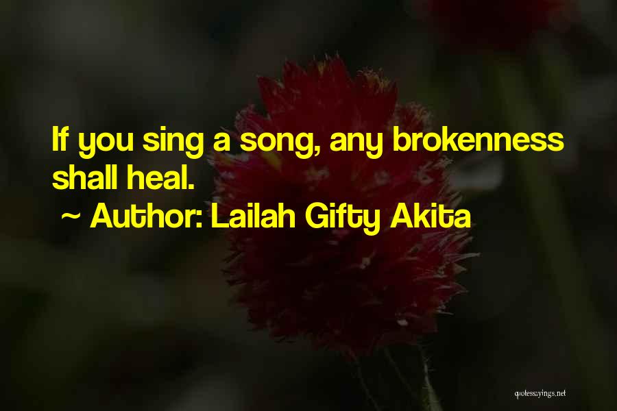 Lailah Gifty Akita Quotes: If You Sing A Song, Any Brokenness Shall Heal.