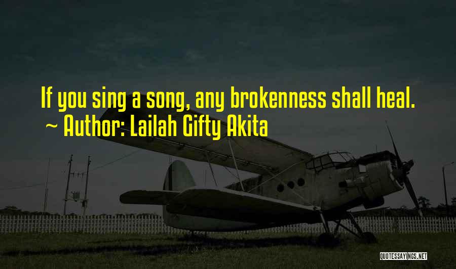 Lailah Gifty Akita Quotes: If You Sing A Song, Any Brokenness Shall Heal.