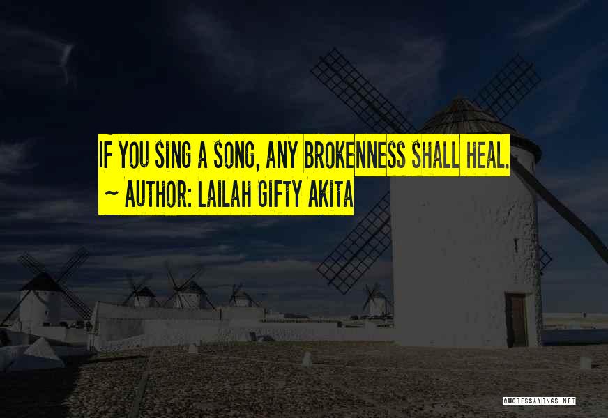 Lailah Gifty Akita Quotes: If You Sing A Song, Any Brokenness Shall Heal.