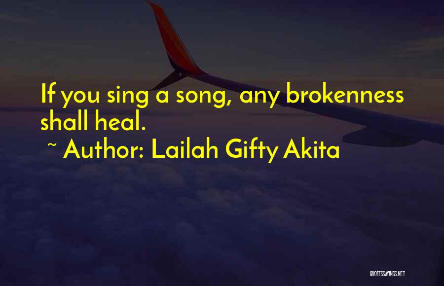 Lailah Gifty Akita Quotes: If You Sing A Song, Any Brokenness Shall Heal.