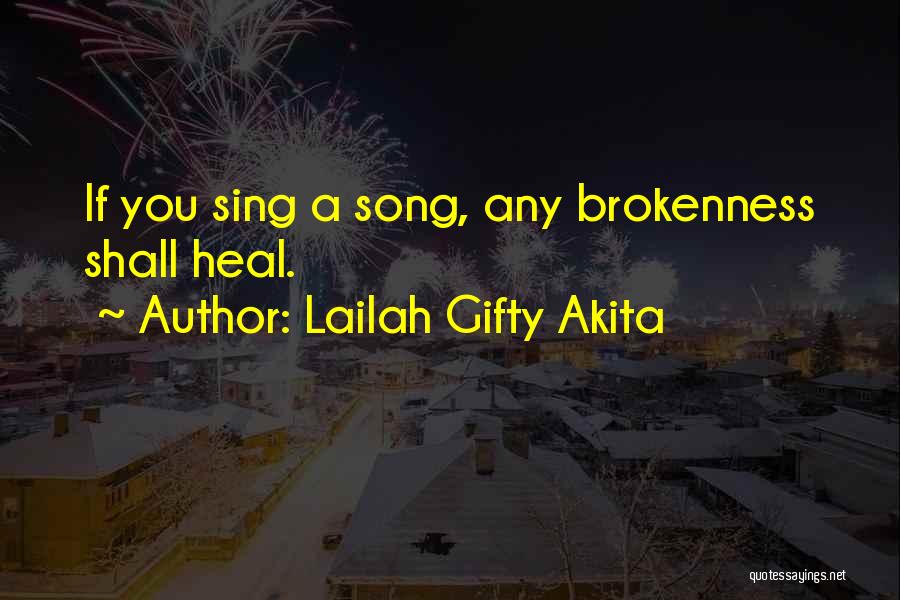 Lailah Gifty Akita Quotes: If You Sing A Song, Any Brokenness Shall Heal.