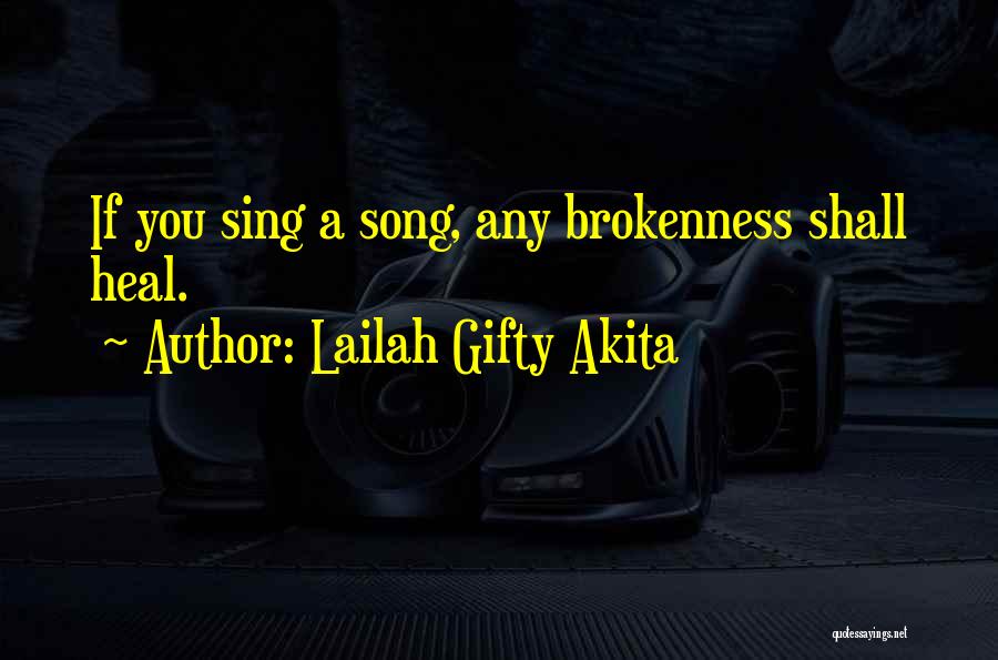 Lailah Gifty Akita Quotes: If You Sing A Song, Any Brokenness Shall Heal.