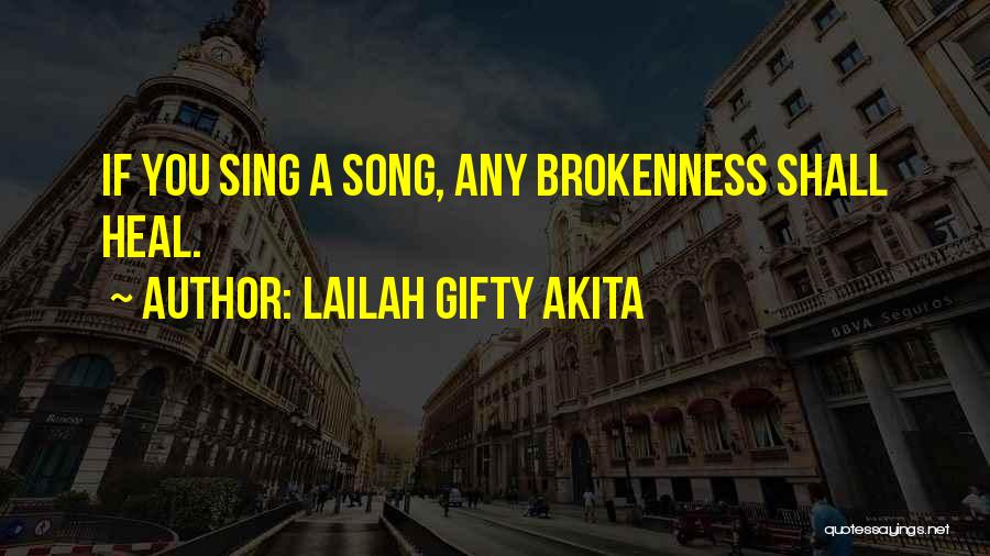 Lailah Gifty Akita Quotes: If You Sing A Song, Any Brokenness Shall Heal.