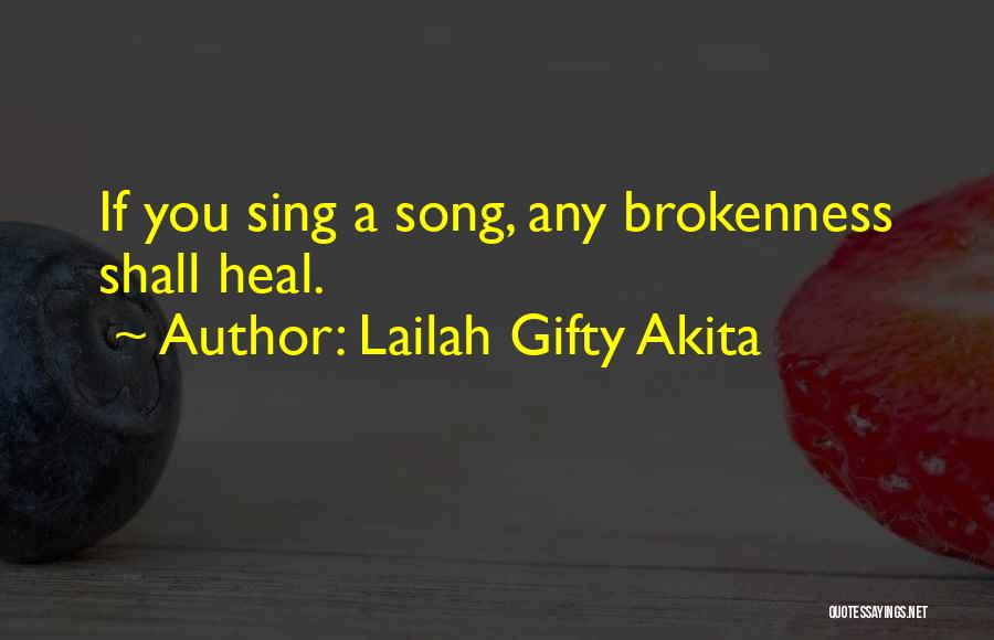 Lailah Gifty Akita Quotes: If You Sing A Song, Any Brokenness Shall Heal.