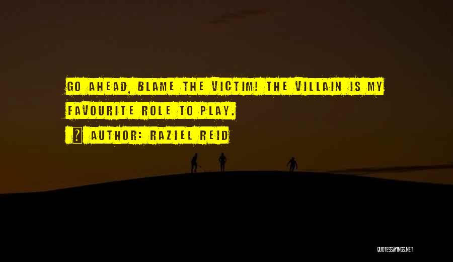 Raziel Reid Quotes: Go Ahead, Blame The Victim! The Villain Is My Favourite Role To Play.