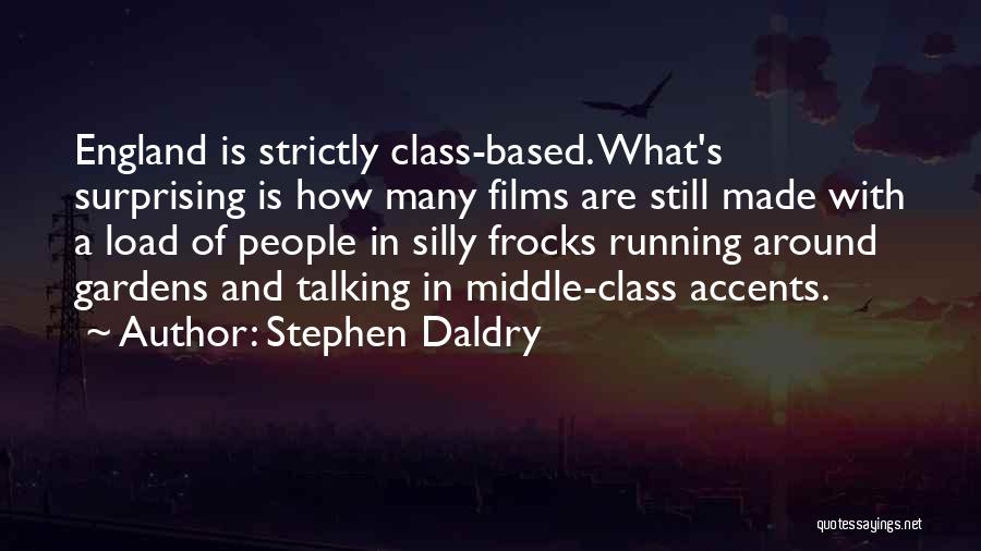 Stephen Daldry Quotes: England Is Strictly Class-based. What's Surprising Is How Many Films Are Still Made With A Load Of People In Silly