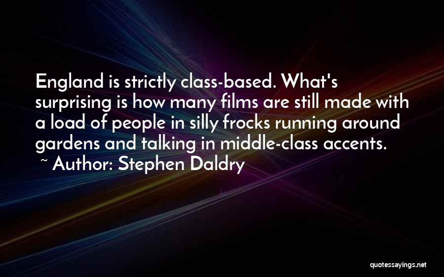 Stephen Daldry Quotes: England Is Strictly Class-based. What's Surprising Is How Many Films Are Still Made With A Load Of People In Silly