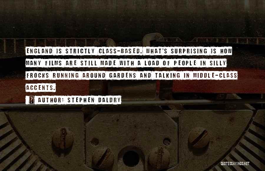 Stephen Daldry Quotes: England Is Strictly Class-based. What's Surprising Is How Many Films Are Still Made With A Load Of People In Silly