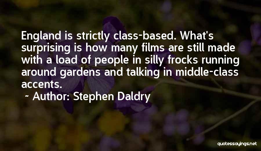 Stephen Daldry Quotes: England Is Strictly Class-based. What's Surprising Is How Many Films Are Still Made With A Load Of People In Silly