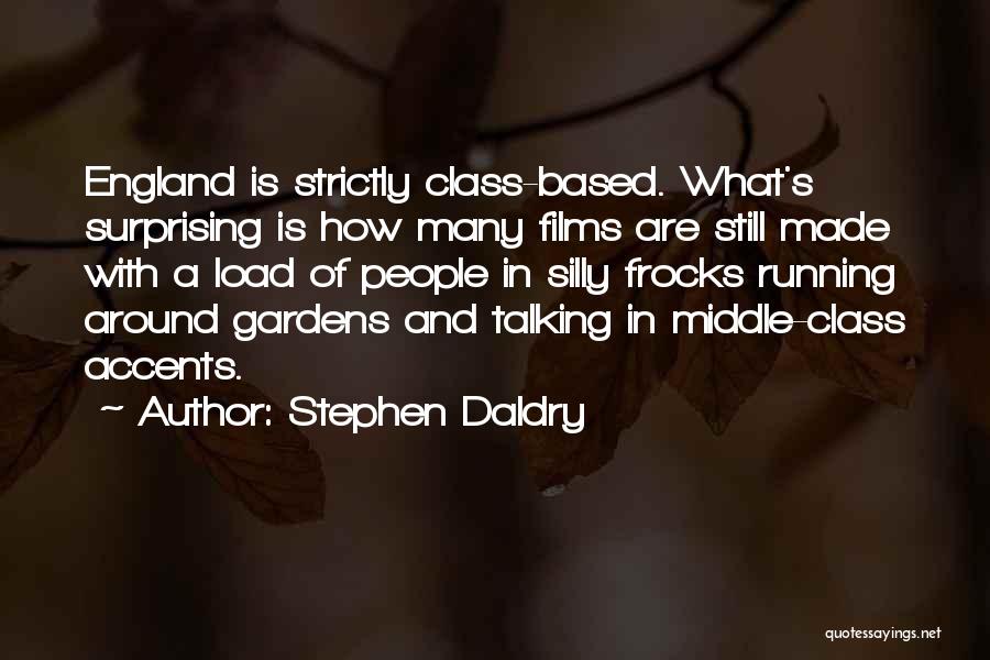 Stephen Daldry Quotes: England Is Strictly Class-based. What's Surprising Is How Many Films Are Still Made With A Load Of People In Silly