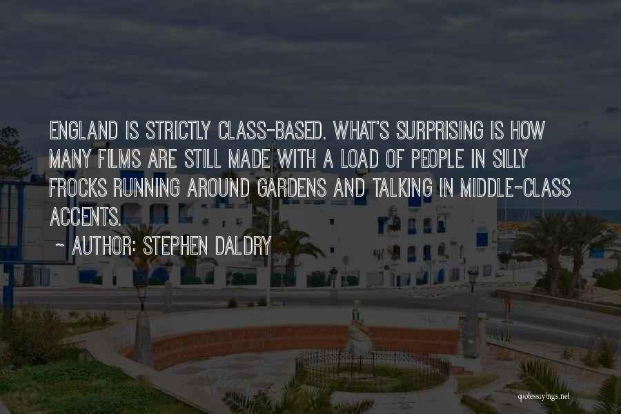 Stephen Daldry Quotes: England Is Strictly Class-based. What's Surprising Is How Many Films Are Still Made With A Load Of People In Silly