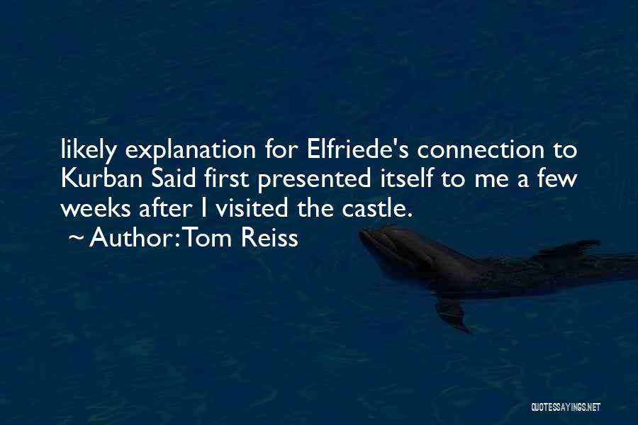 Tom Reiss Quotes: Likely Explanation For Elfriede's Connection To Kurban Said First Presented Itself To Me A Few Weeks After I Visited The