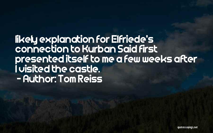 Tom Reiss Quotes: Likely Explanation For Elfriede's Connection To Kurban Said First Presented Itself To Me A Few Weeks After I Visited The