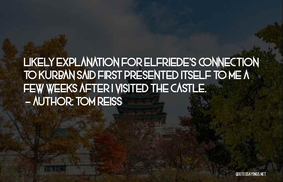 Tom Reiss Quotes: Likely Explanation For Elfriede's Connection To Kurban Said First Presented Itself To Me A Few Weeks After I Visited The