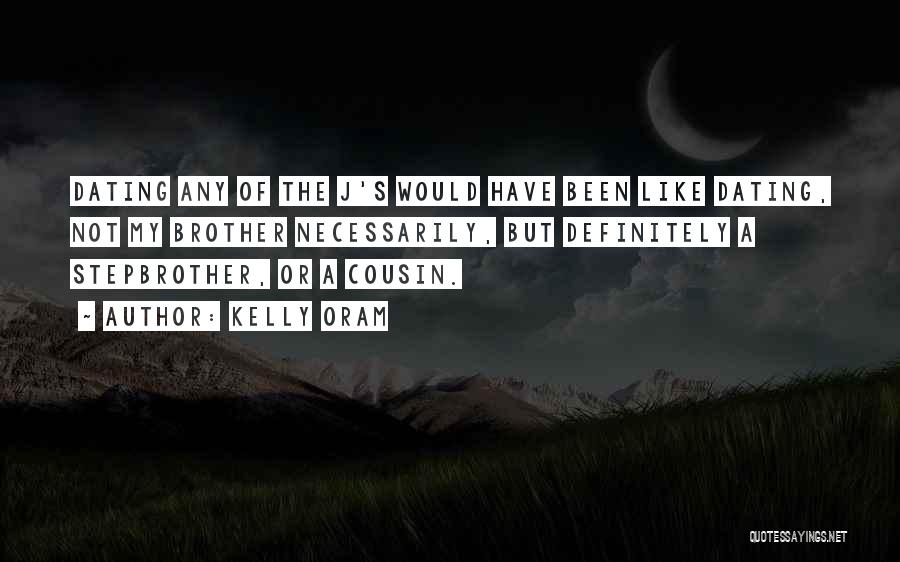 Kelly Oram Quotes: Dating Any Of The J's Would Have Been Like Dating, Not My Brother Necessarily, But Definitely A Stepbrother, Or A