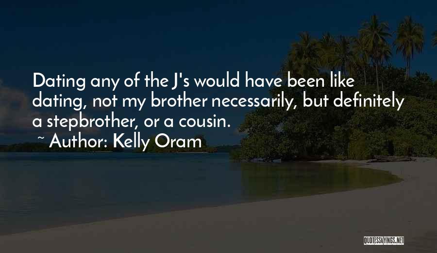 Kelly Oram Quotes: Dating Any Of The J's Would Have Been Like Dating, Not My Brother Necessarily, But Definitely A Stepbrother, Or A