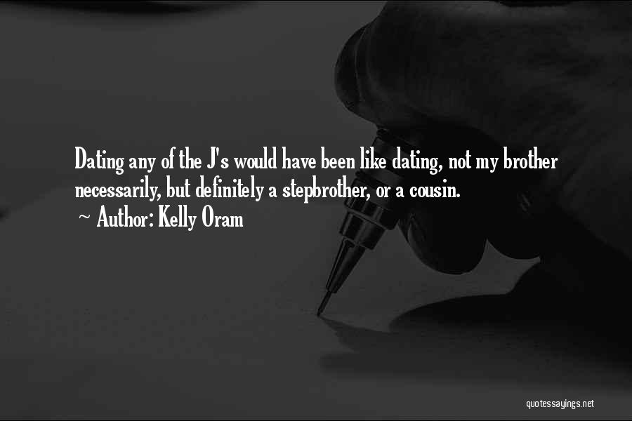 Kelly Oram Quotes: Dating Any Of The J's Would Have Been Like Dating, Not My Brother Necessarily, But Definitely A Stepbrother, Or A