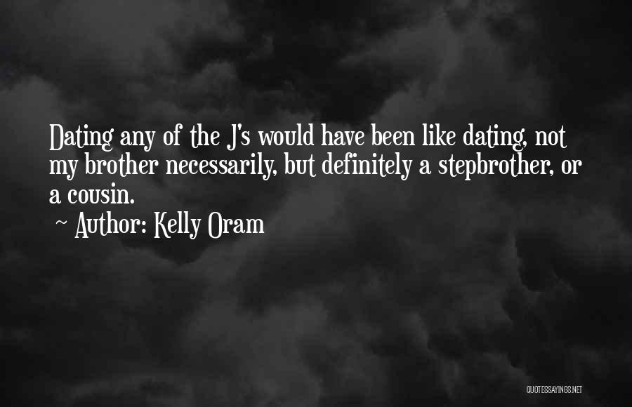 Kelly Oram Quotes: Dating Any Of The J's Would Have Been Like Dating, Not My Brother Necessarily, But Definitely A Stepbrother, Or A