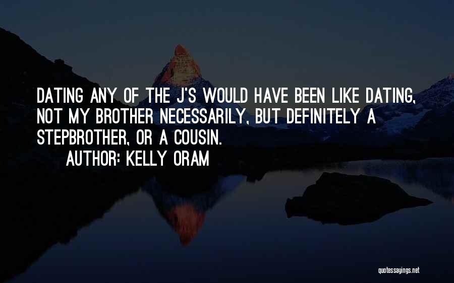 Kelly Oram Quotes: Dating Any Of The J's Would Have Been Like Dating, Not My Brother Necessarily, But Definitely A Stepbrother, Or A