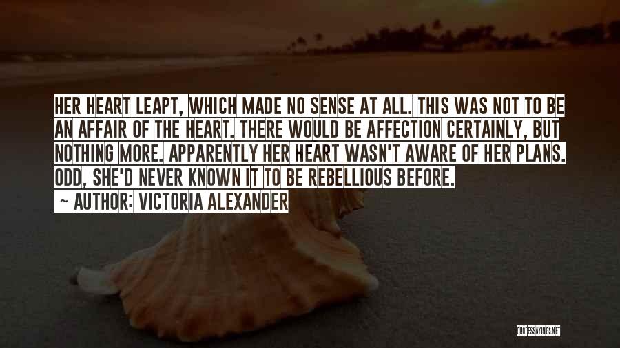 Victoria Alexander Quotes: Her Heart Leapt, Which Made No Sense At All. This Was Not To Be An Affair Of The Heart. There