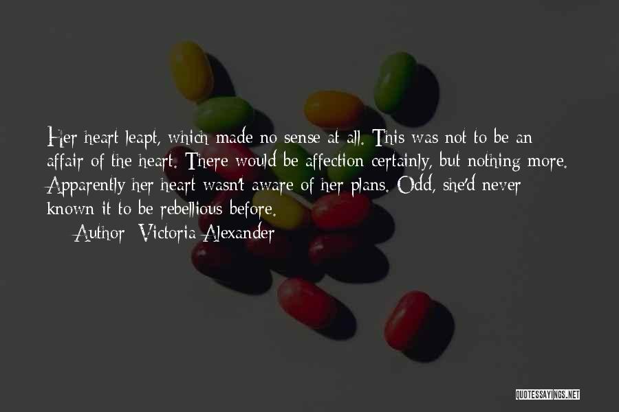 Victoria Alexander Quotes: Her Heart Leapt, Which Made No Sense At All. This Was Not To Be An Affair Of The Heart. There