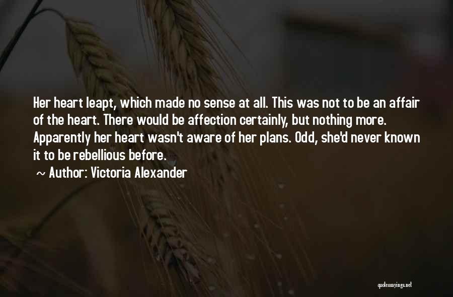 Victoria Alexander Quotes: Her Heart Leapt, Which Made No Sense At All. This Was Not To Be An Affair Of The Heart. There