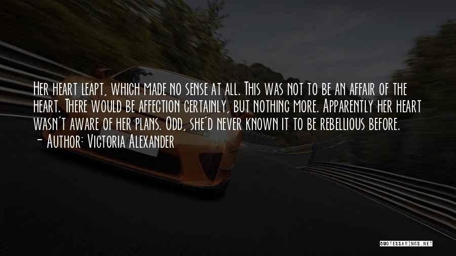 Victoria Alexander Quotes: Her Heart Leapt, Which Made No Sense At All. This Was Not To Be An Affair Of The Heart. There
