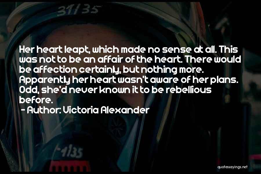 Victoria Alexander Quotes: Her Heart Leapt, Which Made No Sense At All. This Was Not To Be An Affair Of The Heart. There