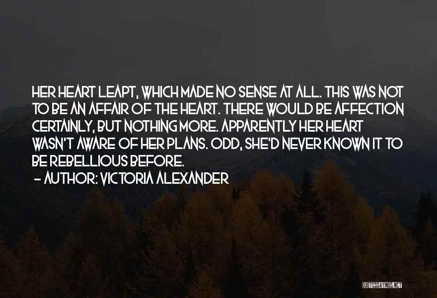 Victoria Alexander Quotes: Her Heart Leapt, Which Made No Sense At All. This Was Not To Be An Affair Of The Heart. There