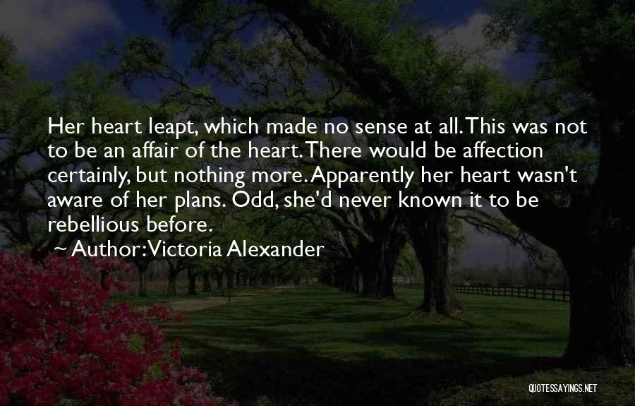 Victoria Alexander Quotes: Her Heart Leapt, Which Made No Sense At All. This Was Not To Be An Affair Of The Heart. There