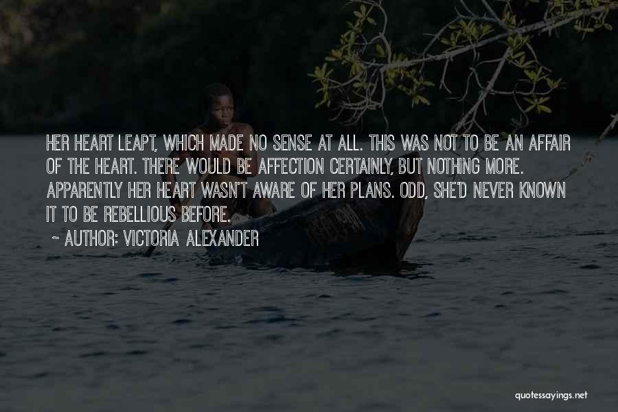 Victoria Alexander Quotes: Her Heart Leapt, Which Made No Sense At All. This Was Not To Be An Affair Of The Heart. There