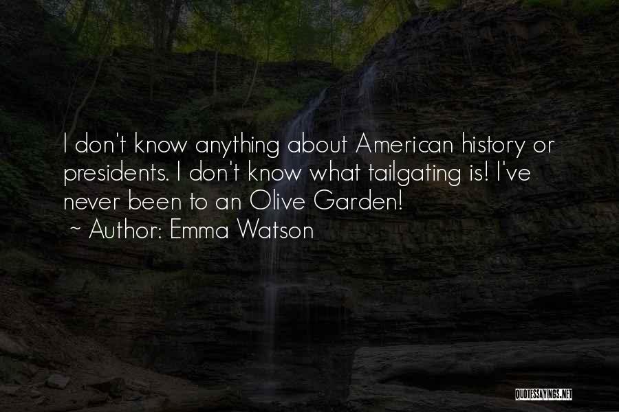 Emma Watson Quotes: I Don't Know Anything About American History Or Presidents. I Don't Know What Tailgating Is! I've Never Been To An