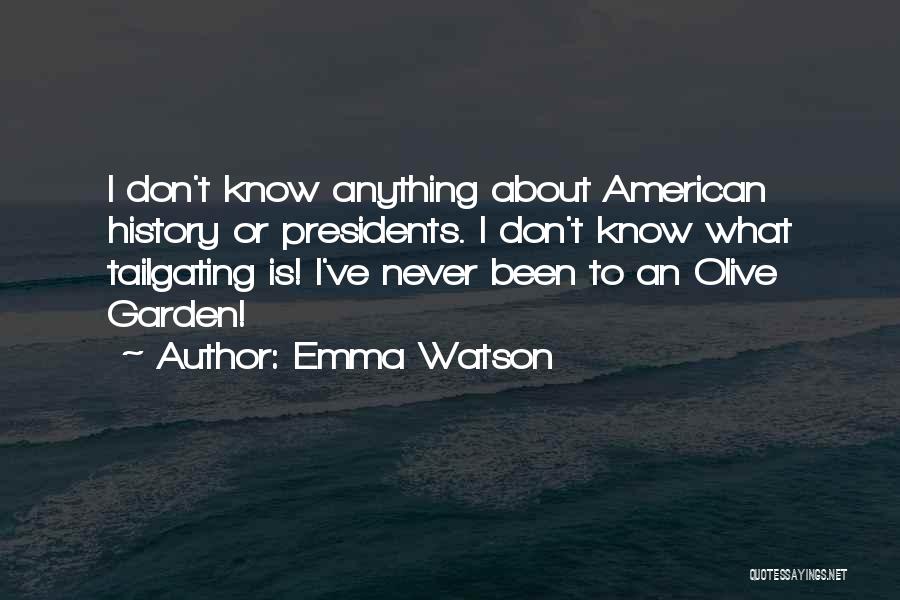 Emma Watson Quotes: I Don't Know Anything About American History Or Presidents. I Don't Know What Tailgating Is! I've Never Been To An