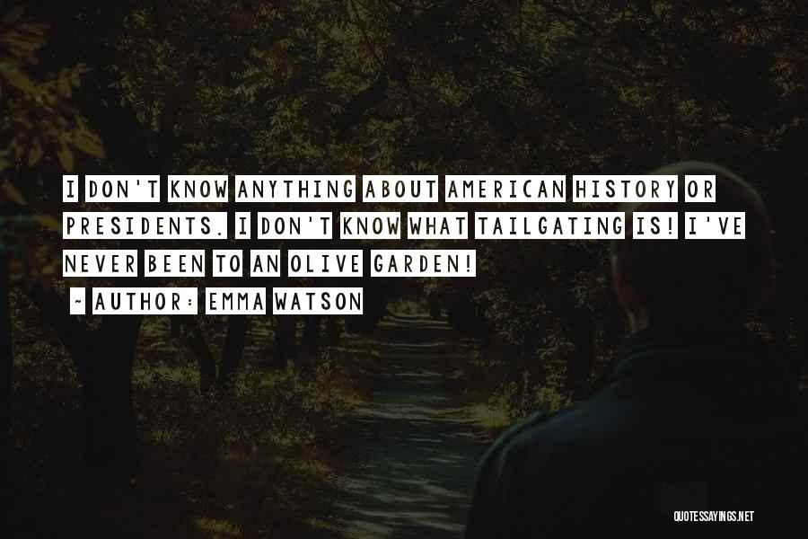 Emma Watson Quotes: I Don't Know Anything About American History Or Presidents. I Don't Know What Tailgating Is! I've Never Been To An