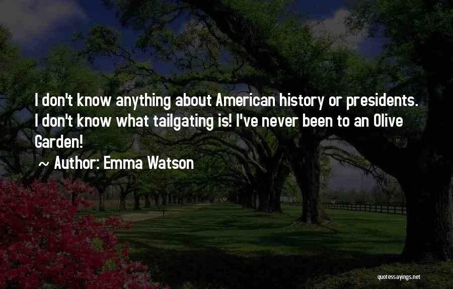 Emma Watson Quotes: I Don't Know Anything About American History Or Presidents. I Don't Know What Tailgating Is! I've Never Been To An