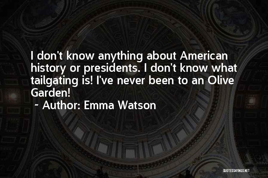 Emma Watson Quotes: I Don't Know Anything About American History Or Presidents. I Don't Know What Tailgating Is! I've Never Been To An